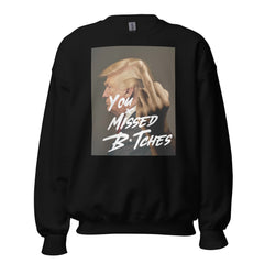 You Missed B*tches Sweatshirt