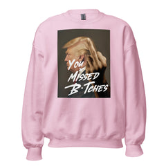 You Missed B*tches Sweatshirt